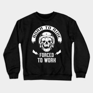 Born to Ride forced to Work Crewneck Sweatshirt